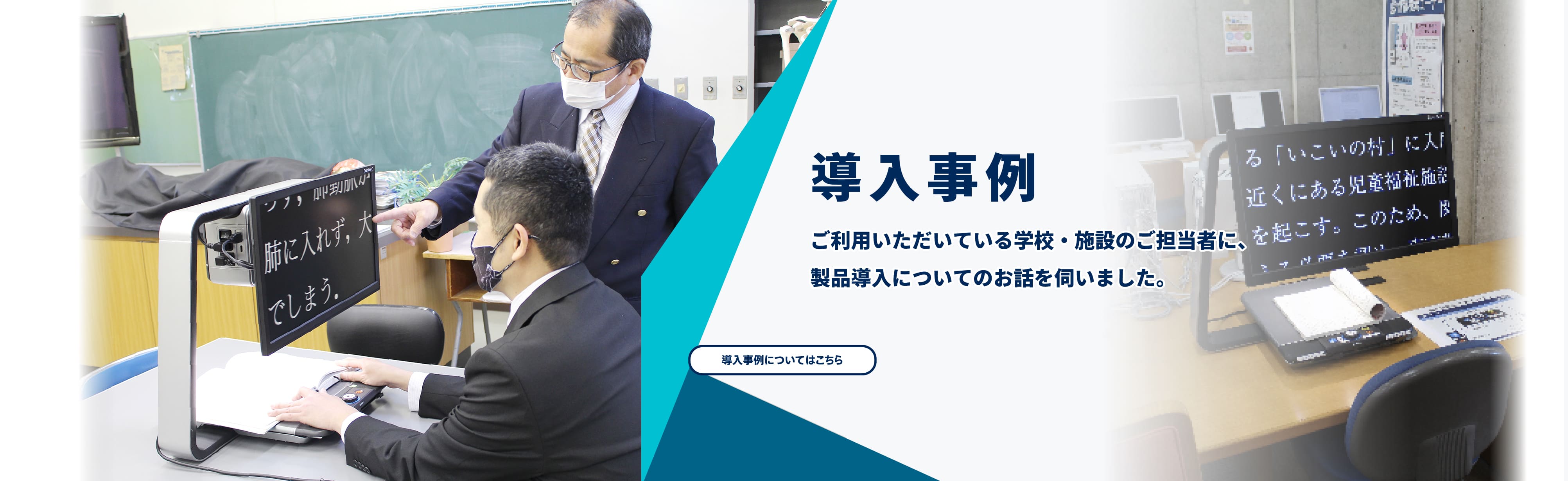 導入事例 -ご利用いただいている学校・施設のご担当者に、製品導入についてのお話を伺いました。-